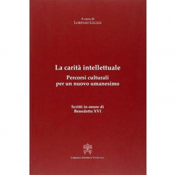 La carità intellettuale. Percorsi culturali per un nuovo umanesimo. Scritti in onore di Benedetto XVI