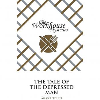 The Workhouse Mysteries: The Tale of the Depressed Man