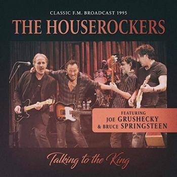 Houserockers Feat.Bruce Springsteen &Joe Grushecky Talking To The King