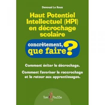 Denoual LE ROUX Haut Potentiel Intellectuel (Hpi) En Décrochage Scolaire : Comment Éviter Le Décrochage. Comment Favoriser Le Raccrochage Et Le Retour Aux Apprentissages.