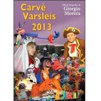 Carvè Varsleis 2013. Album fotografico di Giorgio Morera. Ediz. illustrata