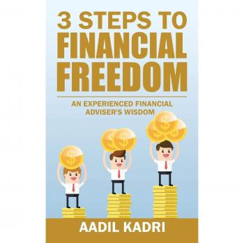 3 Steps to Financial Freedom: An experienced Financial Adviser's wisdom