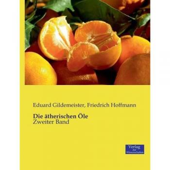 Die ätherischen Öle: Zweiter Band