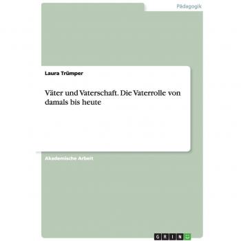 Väter und Vaterschaft.Die Vaterrolle von damals bis heute