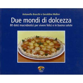 Due mondi di dolcezza. 80 dolci macrobiotici per vivere felici e in buona salute