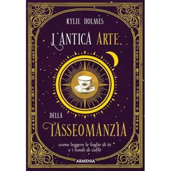 L'antica arte della tasseomanzia. Come leggere le foglie di tè e ...