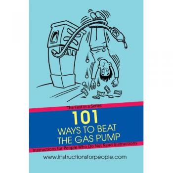 101 Ways to Beat the Gas Pump: The First in a Series Instructions for People Who Do Not Read Instructions