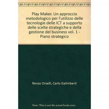 Play Maker. Un approccio metodologico per l'utilizzo delle tecnologie delle ICT a supporto delle scelte strategiche e della gestione del business: 1