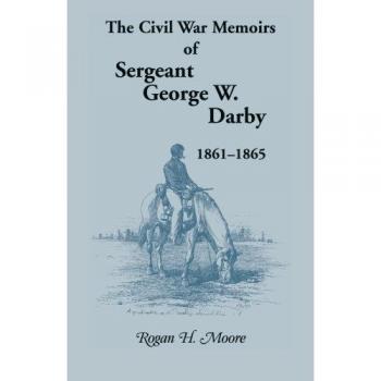 The Civil War Memoirs of Sergeant George W. Darby, 1861-1865