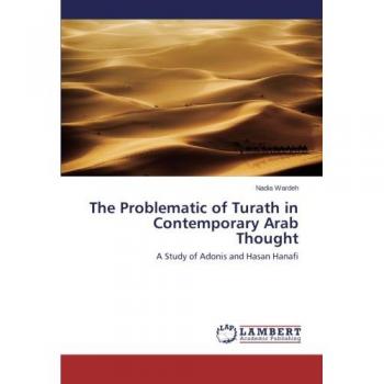 The Problematic of Turath in Contemporary Arab Thought: A Study of Adonis and Hasan Hanafi