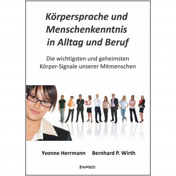 Körpersprache und Menschenkenntnis in Alltag und Beruf: Die wichtigsten und geheimsten Körper-Signale unserer Mitmenschen