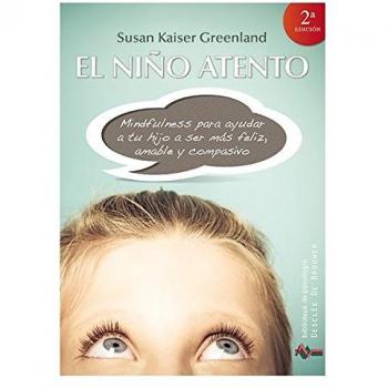 El niño atento: Mindfulness para ayudar a tu hijo a ser más feliz, amable y comp