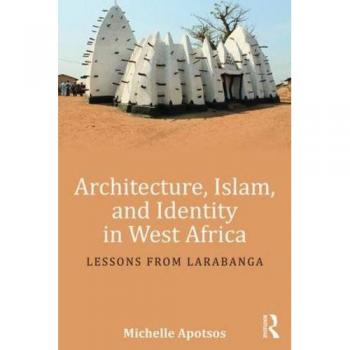 Architecture, Islam, And Identity In West Africa: Lessons From Larabanga (Paperback)
