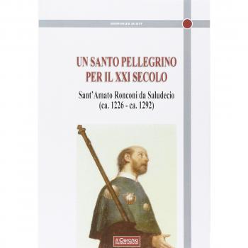 Un santo Pellegrino per il XXI secolo. Sant'Amato Ronconi da Saludecio
