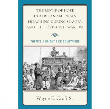 The Motif of Hope in African American Preaching during Slavery and the Post-Civil War Era: There's a Bright Side Somewhere