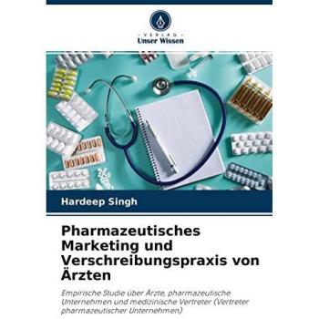 Pharmazeutisches Marketing und Verschreibungspraxis von Ärzten: Empirische Studie über Ärzte, pharmazeutische Unternehmen und medizinische Vertreter (Vertreter pharmazeutischer Unternehmen)