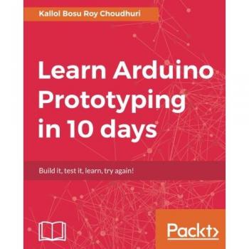 Learn Arduino Prototyping in 10 days: Build it, test it, learn, try again!