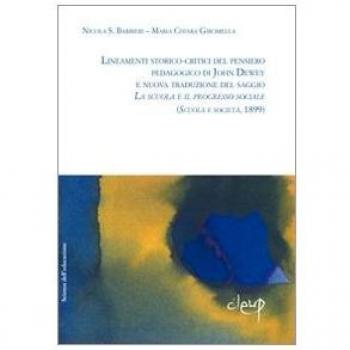 Lineamenti storico-critici del pensiero pedagogico di John Dewey e nuova traduzione del saggio «La scuola e il progresso sociale». (Scuola e società, 1899)