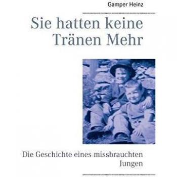 Sie hatten keine Tränen mehr: Die Geschichte eines missbrauchten Jungen