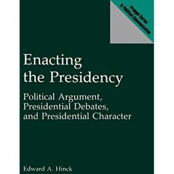 Enacting the Presidency: Political Argument, Presidential Debates, and Presidential Character