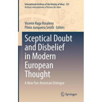 Sceptical Doubt and Disbelief in Modern European Thought: A New Pan-American Dialogue (International Archives of the History of Ideas Archives internationales d'histoire des idées, 233, Band 233)
