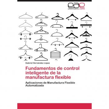 Fundamentos de control inteligente de la manufactura flexible: Aplicaciones de Manufactura Flexible Automatizada