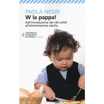 W la pappa! Dall'introduzione dei cibi solidi all'alimentazione adulta. Educare i nostri figli, e noi stessi, a mangiare sano e vivere bio