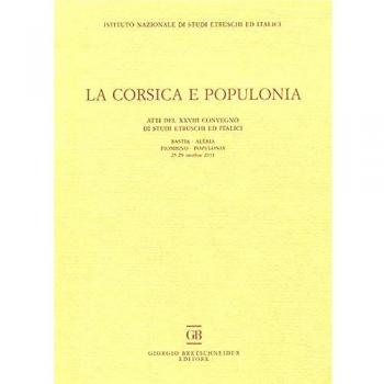 La Corsica e Populonia. Atti del 28° Convegno di studi etruschi ed italici (Bastia-Piombino, 25-29 ottobre 2011). Ediz. multilingue
