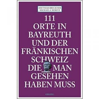 111 Orte in Bayreuth und der fränkischen Schweiz die man gesehen