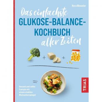 Das einfachste Glukose-Balance-Kochbuch aller Zeiten: Gesund und voller Energie mit einem stabilen Blutzuckerspiegel (Die einfachsten aller Zeiten)