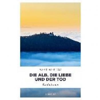 Martina Fiess Die Alb, Die Liebe Und Der Tod: Kriminalroman