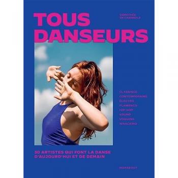 Tous danseurs : 30 artistes qui font la danse d'aujourd'hui et de demain : classique, contemporaine, électro, flamenco, hip-hop, krump, voguing, waacking