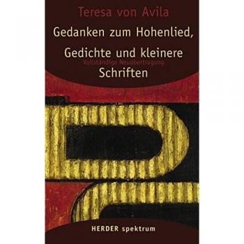 Teresa von Avila Gesammelte Werke: Gedanken Zum Hohenlied, Gedichte Und Kleinere Schriften [Band 3]: Vollständige Neuübertragung (Herder Spektrum)