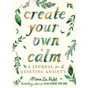 Create Your Own Calm: A Journal for Quieting Anxiety