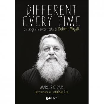 Different every time. La biografia autorizzata di Robert Wyatt