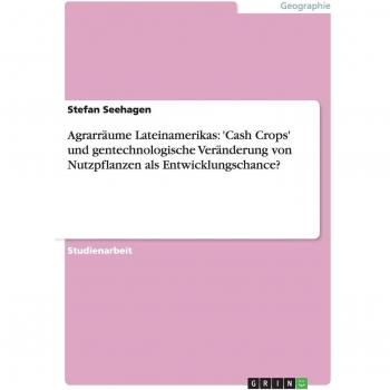Agrarräume Lateinamerikas: 'Cash Crops' und gentechnologische Veränderung von Nutzpflanzen als Entwicklungschance?