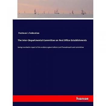 The Inter-Departmental Committee on Post Office Establishments: being a verbatim report of the evidence given before Lord Tweedmouth and committee