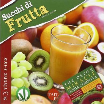 Succhi di frutta. Ricette gustose, informazioni nutrizionali, approfondimenti, tecniche