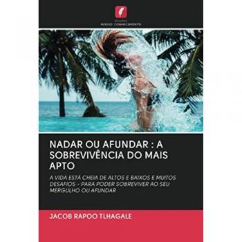 NADAR OU AFUNDAR : A SOBREVIVÊNCIA DO MAIS APTO: A VIDA ESTÁ CHEIA DE ALTOS E BAIXOS E MUITOS DESAFIOS