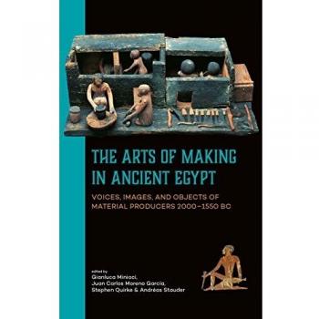 The Arts of Making in Ancient Egypt: Voices, Images, and Objects of Material Producers 2000-1550 BC
