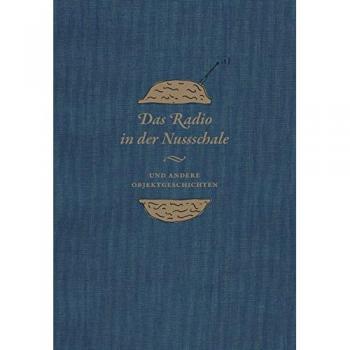 Das Radio in der Nussschale und andere Objektgeschichten