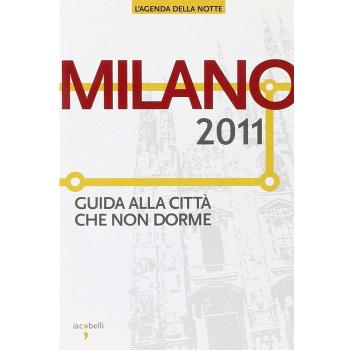 Milano 2011. Guida alla cittÃ  che non dorme