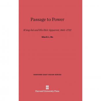 Passage to Power: K'ang-hsi and His Heir Apparent, 1661-1722 (Harvard East Asian)