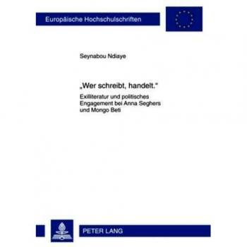 Â«Wer schreibt, handelt.Â»: Exilliteratur und politisches Engagement bei Anna Seghers und Mongo Beti