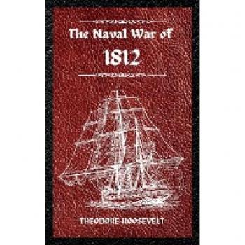 The Naval War of 1812 (Complete Edition): The history of the United States Navy during the last war with Great Britain, to which is appended an account of the battle of New Orleans