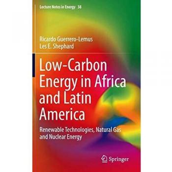 Low-Carbon Energy in Africa and Latin America: Renewable Technologies, Natural Gas and Nuclear Energy (Lecture Notes in Energy)