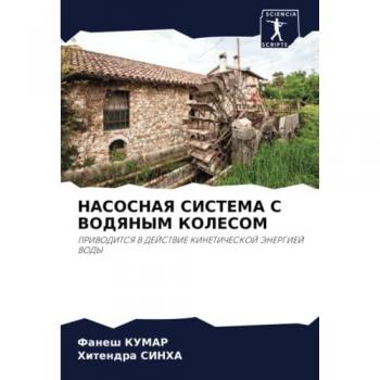 НАСОСНАЯ СИСТЕМА С ВОДЯНЫМ КОЛЕСОМ: ПРИВОДИТСЯ В ДЕЙСТВИЕ КИНЕТИЧЕСКОЙ ЭНЕРГИЕЙ ВОДЫ: PRIVODITSYa V DEJSTVIE KINETIChESKOJ JeNERGIEJ VODY