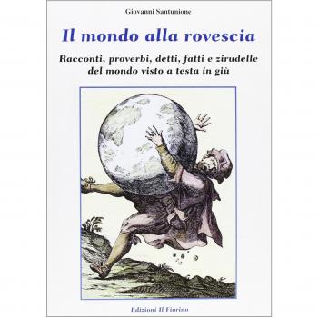 Il mondo alla rovescia. Racconti, proverbi, detti, fatti e zirudelle del mondo visto a testa in giù