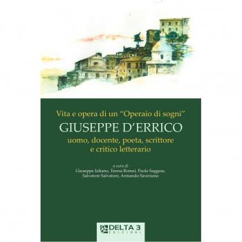 Vita e opera di un «operai di sogni» Giuseppe D'Errico. Uomo, docente, poeta, scrittore e critico letterario