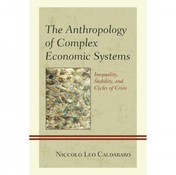 The Anthropology Of Complex Economic Systems: Inequality, Stability, And Cycles Of Crisis (Paperback)